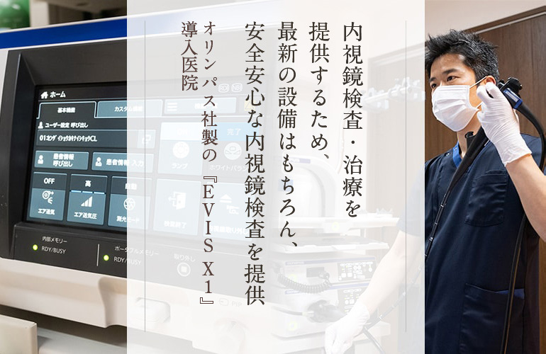 内視鏡検査・治療を提供するため、最新の設備はもちろん、内視鏡専門員による安全安心な内視鏡検査を提供　オリンパス社製の『EVISXI』導入医院